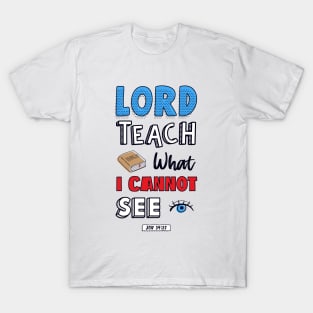 Lord teach what I cannot see job 34:32 T-Shirt